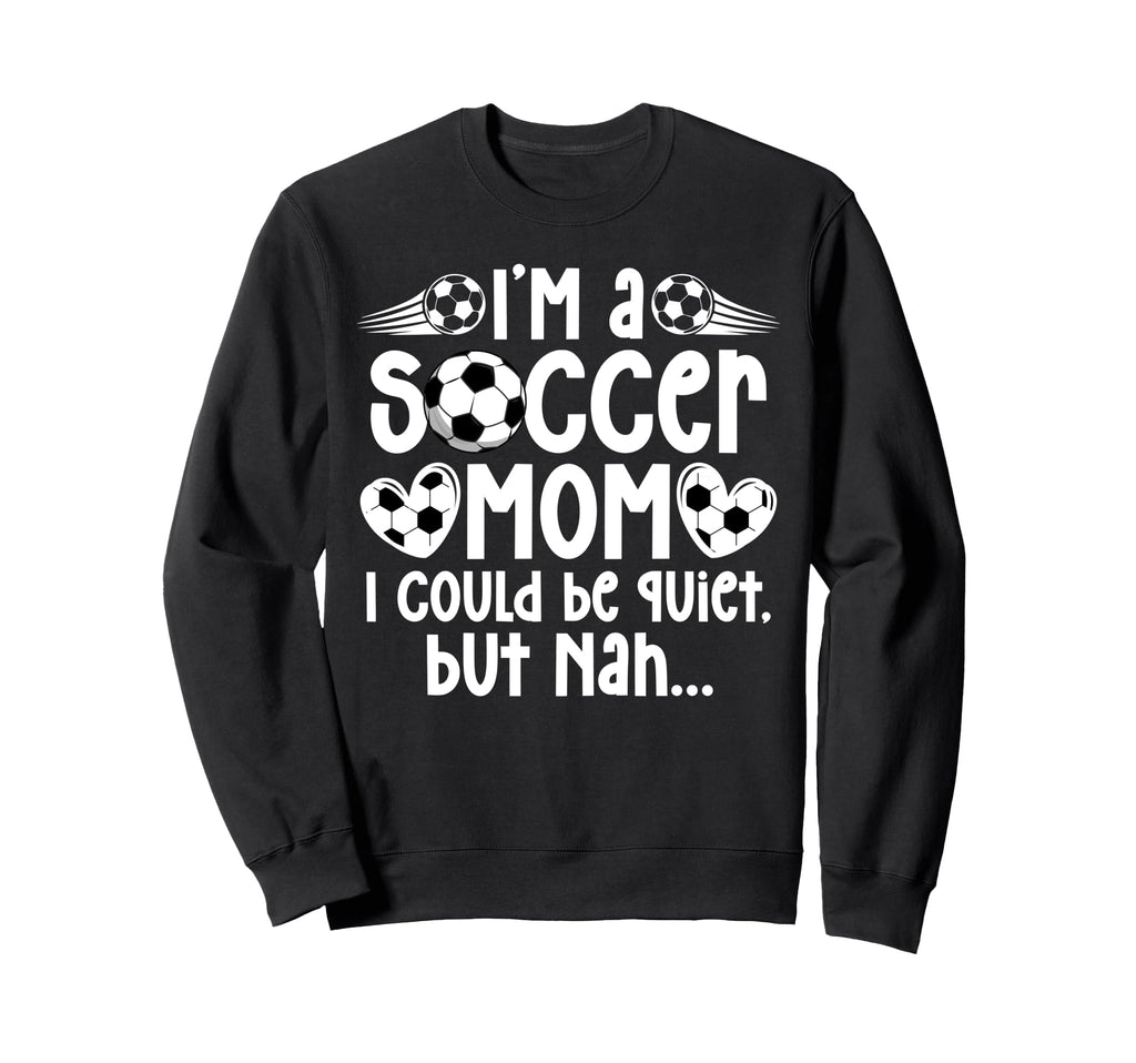 Im Soccer Mom Soccer Player Mom Sweatshirt - Fun Novelty Design Men Women