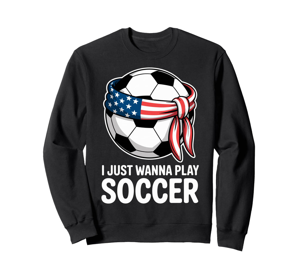 I Just Wanna Play Soccer Player Fan Sweatshirt - Aesthetic Graphic Unisex