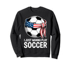 I Just Wanna Play Soccer Player Fan Sweatshirt - Aesthetic Graphic Unisex