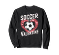 Soccer Is My Valentine Funny Love Sweatshirt - Streetwear Style Unisex