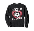 Soccer Is My Valentine Funny Love Sweatshirt - Streetwear Style Unisex
