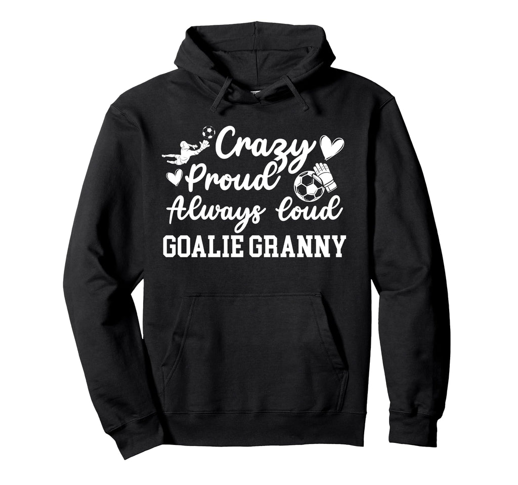 Crazy Proud Soccer Goalie Granny Soccer Hoodie - Fun Novelty Design Unisex