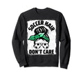 Soccer Hair Dont Care Soccer Player Sweatshirt - Streetwear Style Unisex