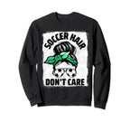 Soccer Hair Dont Care Soccer Player Sweatshirt - Streetwear Style Unisex