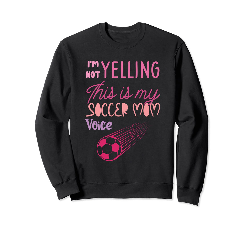 Im Not Yelling This Is My Soccer Mom Sweatshirt - Unique Graphic Men Women