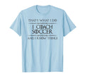 Soccer Coaching I Coach Soccer And I Know T-Shirt - Graphic Print Unisex