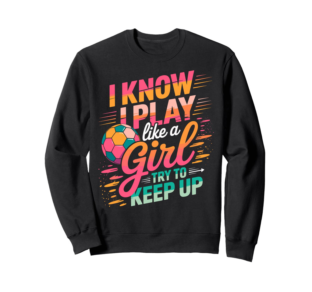 I Know I Play Like Try To Keep Up Sweatshirt - Minimalist Print for Adults