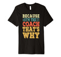 Coach Because Im Coach Thats Why Funny T-Shirt - Novelty Apparel Men Women