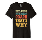 Coach Because Im Coach Thats Why Funny T-Shirt - Novelty Apparel Men Women
