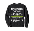 My Favorite Soccer Player Calls Me Mom Sweatshirt - Graphic Print Men Women