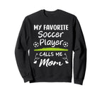 My Favorite Soccer Player Calls Me Mom Sweatshirt - Graphic Print Men Women