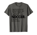 Sorry Cant Soccer Bye T-Shirt - Aesthetic Graphic Men Women