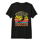 Apparently I Like Soccer Season Funny T-Shirt - Fun Novelty Design Unisex