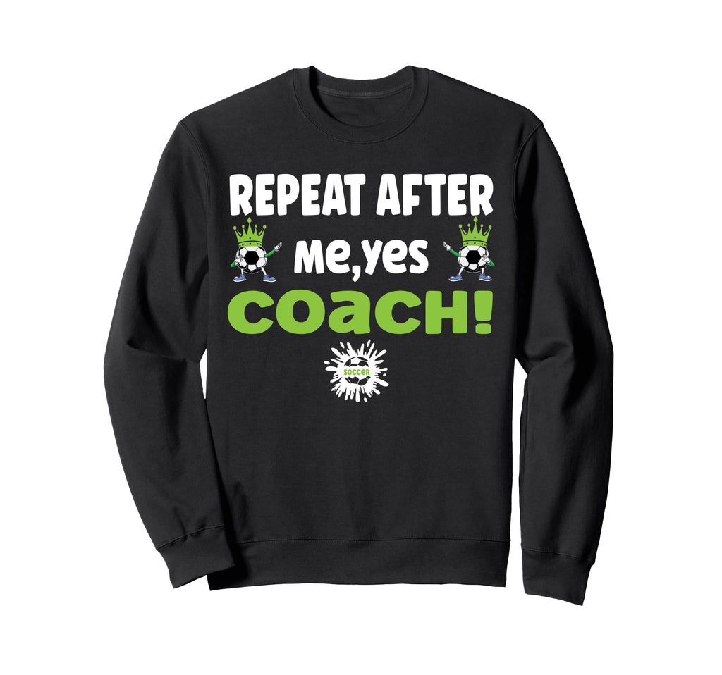 Repeat After Me Yes Coach Funny Sweatshirt - Minimalist Print Unisex