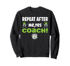 Repeat After Me Yes Coach Funny Sweatshirt - Minimalist Print Unisex