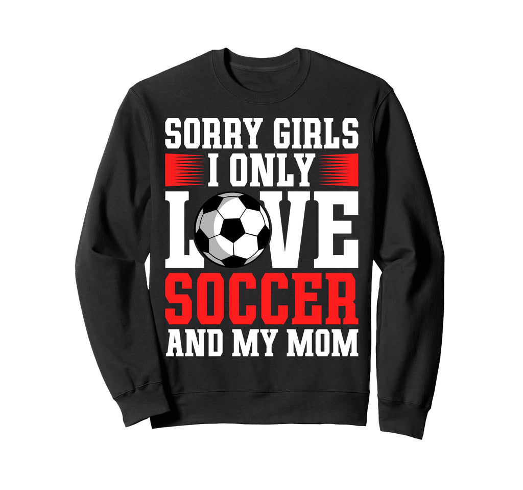 I Only Love Soccer And My Mom Sweatshirt - Custom Art Print Men Women