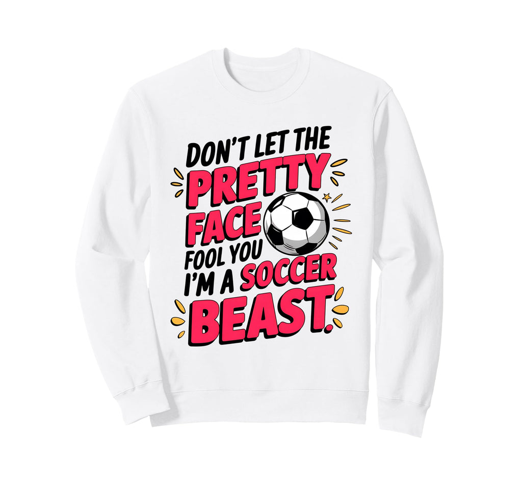 Dont Let Pretty Face Fool You Soccer Sweatshirt - Unique Graphic Men Women