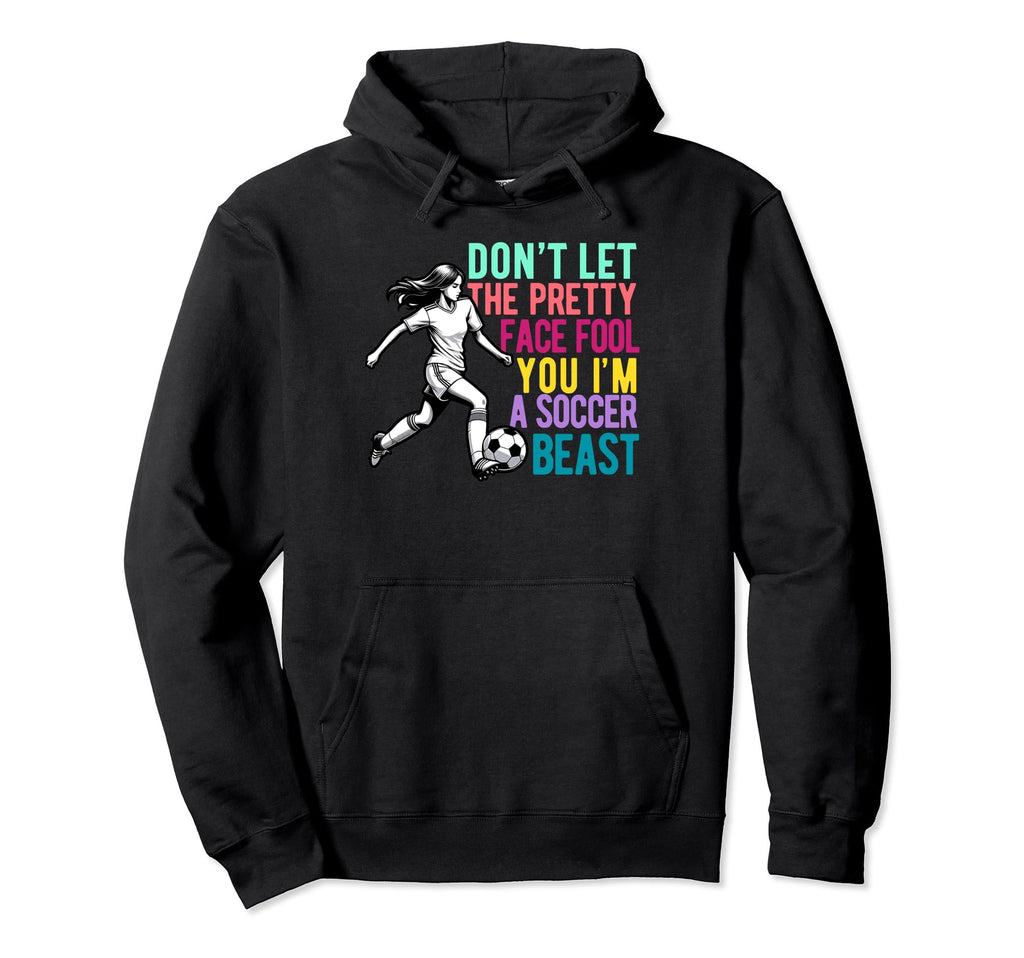 Dont Let Pretty Face Fool You Soccer Hoodie - Novelty Apparel for Adults