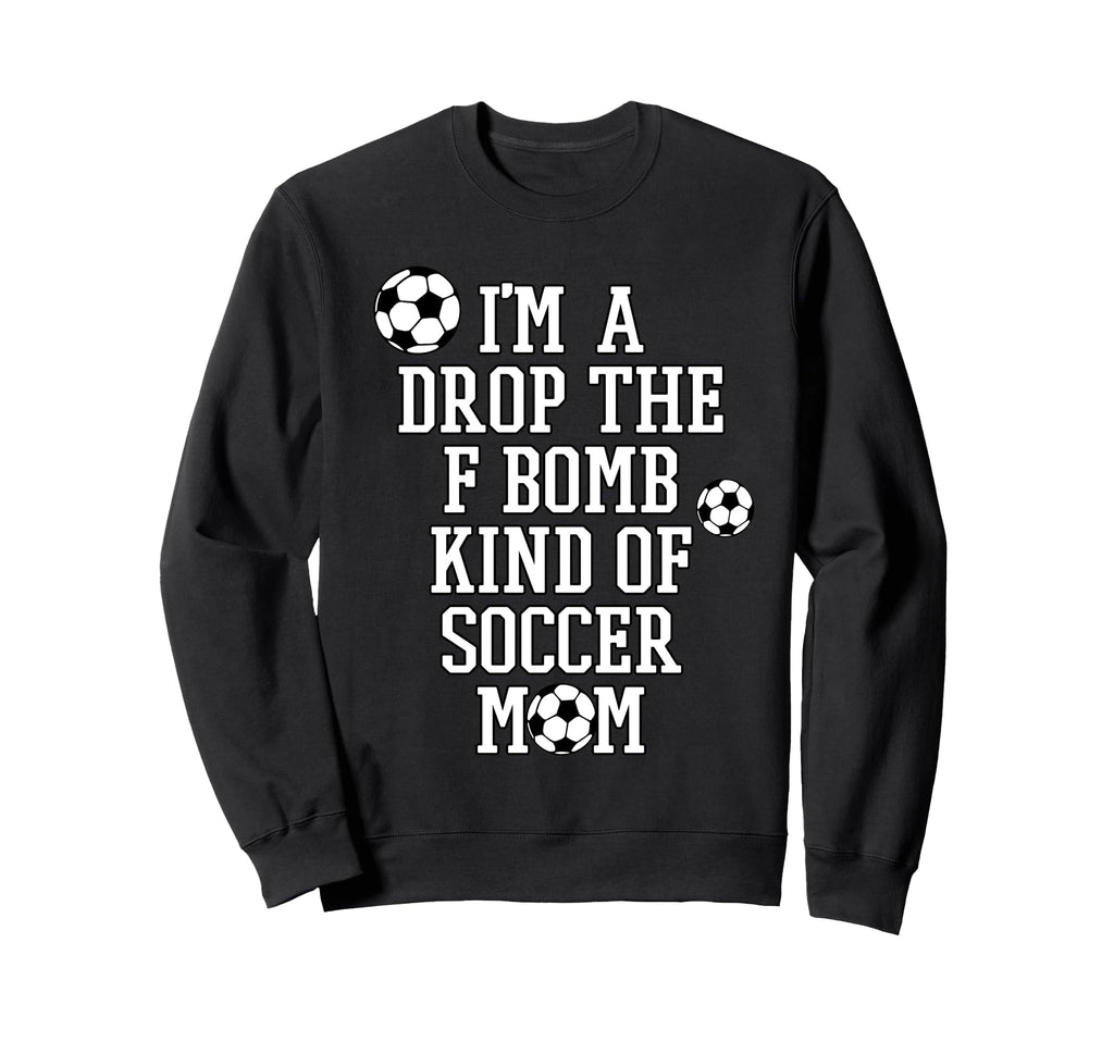 Im Drop F Bomb Kind Soccer Mom Funny Sweatshirt - Unique Graphic Unisex
