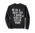 Im Drop F Bomb Kind Soccer Mom Funny Sweatshirt - Unique Graphic Unisex