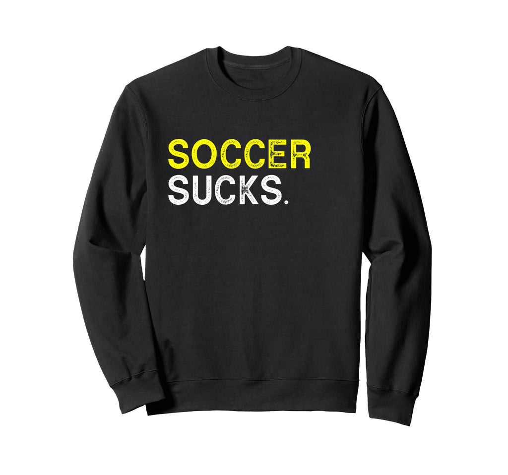 Soccer Playing Sucks Funny Best Gift Sweatshirt - Trendy Graphic Unisex
