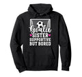 Soccer Goalie Sister Supportive Hoodie - Fun Novelty Design Men Women