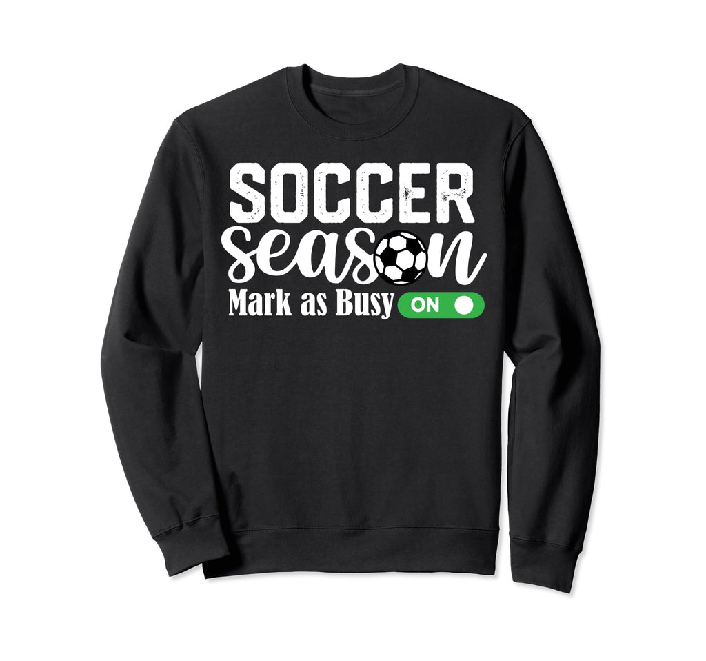 Soccer Season Mark As Busy Soccer Sweatshirt - Custom Art Print Men Women