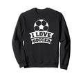 Soccer Sports Funny I Love Soccer Sweatshirt - Aesthetic Graphic Unisex