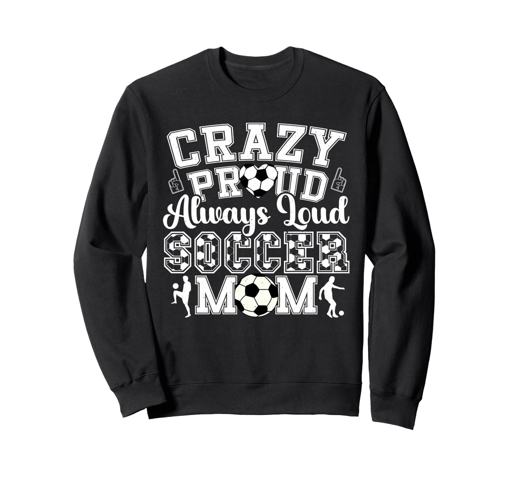 Crazy Proud Always Loud Funny Soccer Sweatshirt - Graphic Print Men Women