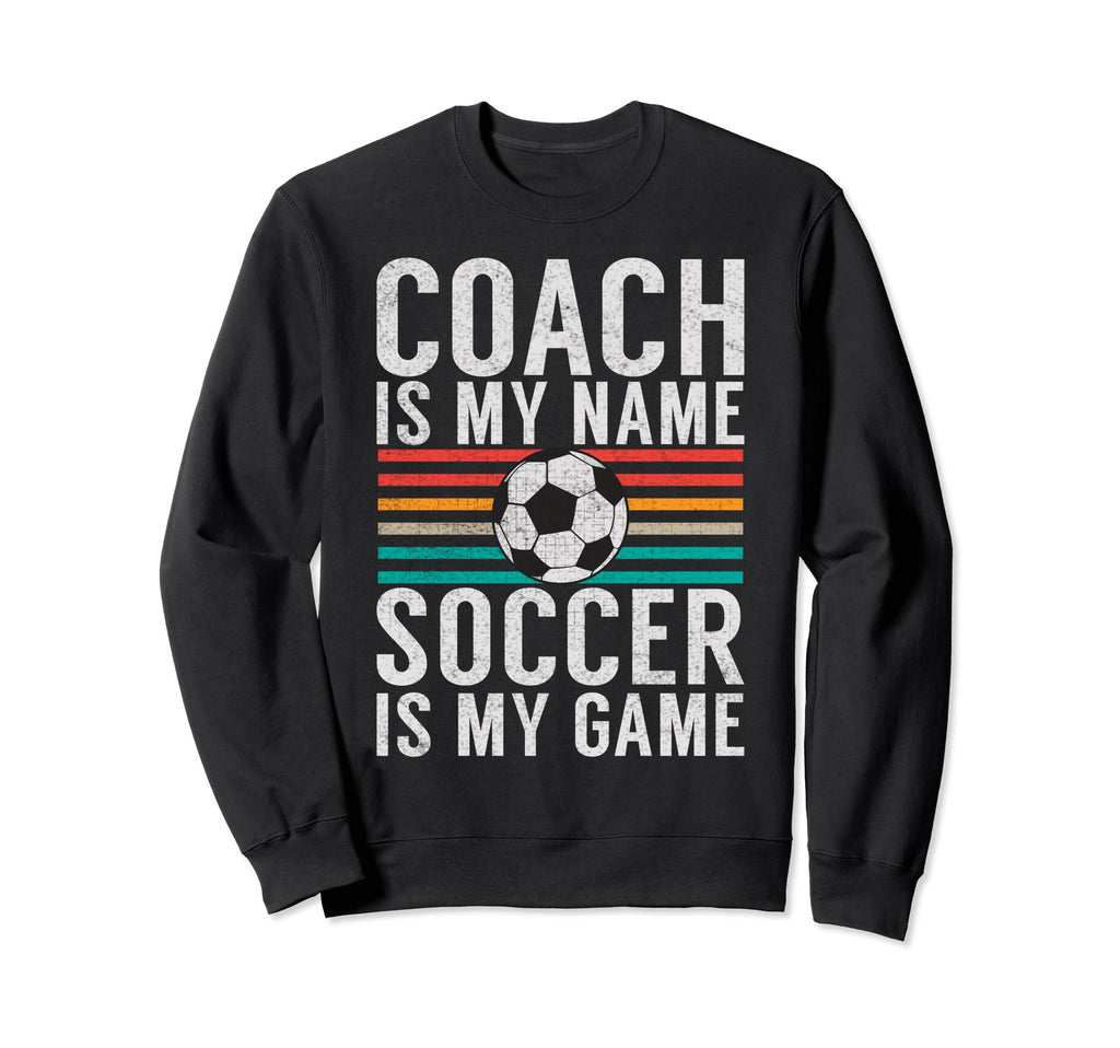 Coach Is My Name Soccer Is My Game Sweatshirt - Trendy Graphic Unisex