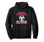 Day Without Soccer Is Like Just Kidding I Hoodie - Custom Art Print Unisex