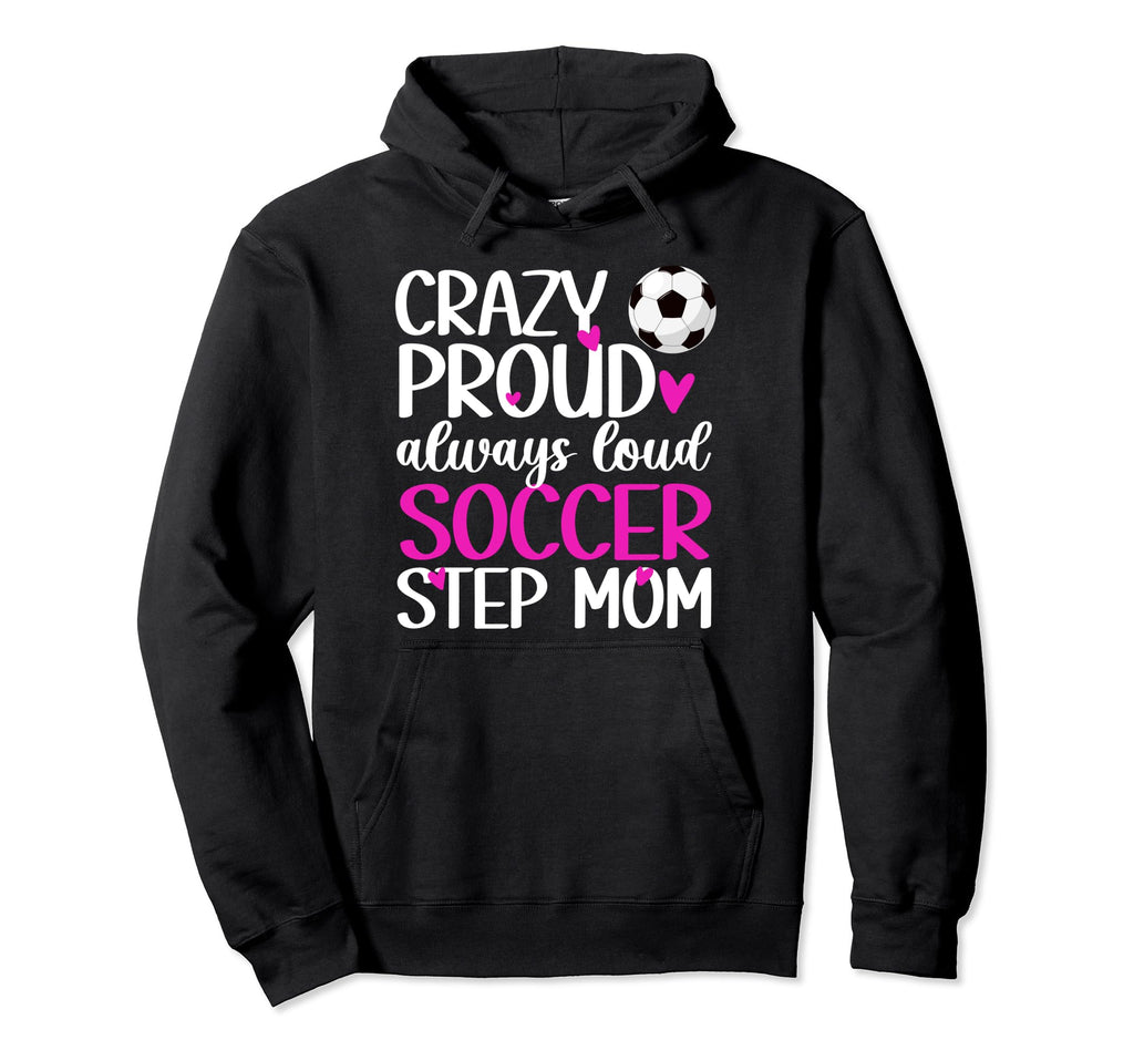 Crazy Proud Soccer Step Mom Soccer Hoodie - Fun Novelty Design for Adults