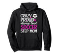 Crazy Proud Soccer Step Mom Soccer Hoodie - Fun Novelty Design for Adults