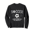 Soccer Is Not My Whole Life But Sweatshirt - Unique Graphic Men Women
