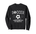 Soccer Is Not My Whole Life But Sweatshirt - Unique Graphic Men Women