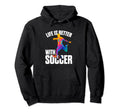 Funny Life Is Better Soccer Hoodie - Minimalist Print Men Women