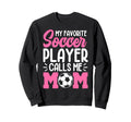 My Favorite Soccer Player Calls Me Mom Sweatshirt - Novelty Apparel Unisex