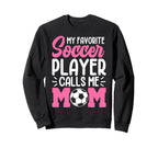 My Favorite Soccer Player Calls Me Mom Sweatshirt - Novelty Apparel Unisex