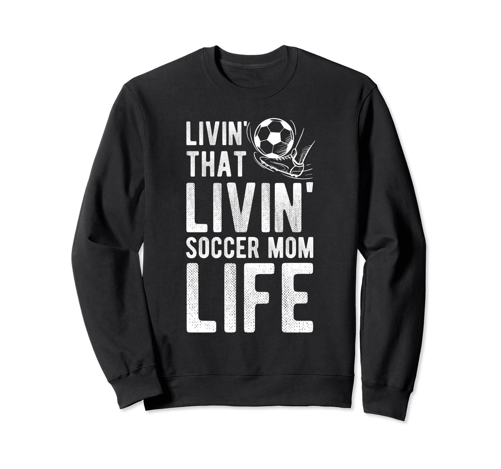 Livin That Soccer Mom Life Soccer Sweatshirt - Trendy Graphic Unisex