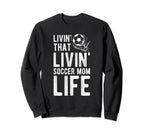 Livin That Soccer Mom Life Soccer Sweatshirt - Trendy Graphic Unisex
