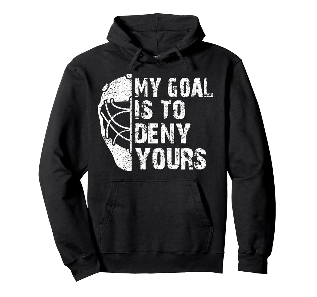 Funny My Goal Is To Deny Yours Hockey Hoodie - Novelty Apparel Men Women