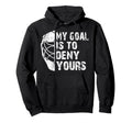Funny My Goal Is To Deny Yours Hockey Hoodie - Novelty Apparel Men Women