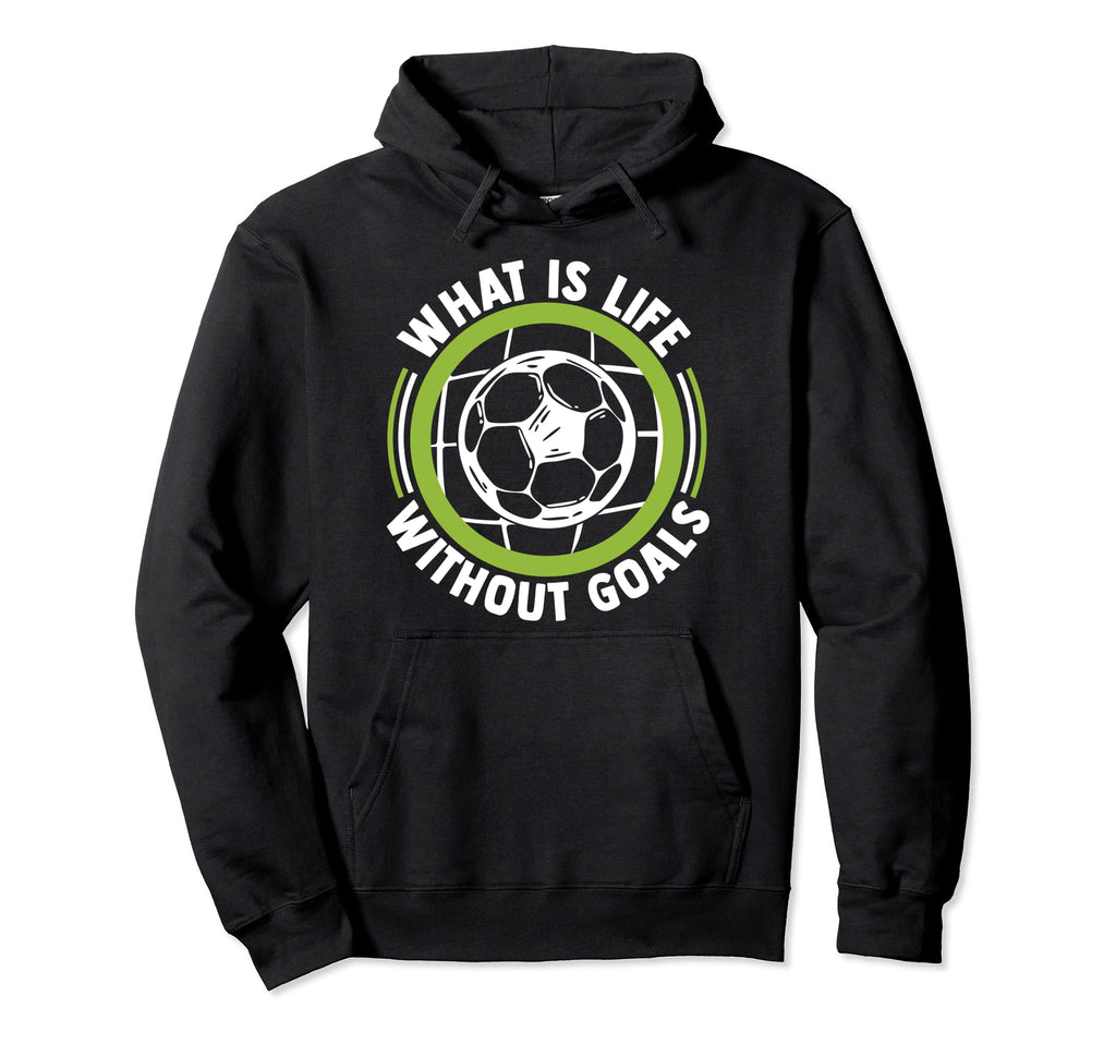 What Is Life Without Goals Futbol Fu Hoodie - Fun Novelty Design Unisex