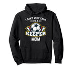 I Cant Keep Calm Im Keeper Mom Soccer Hoodie - Streetwear Style Unisex