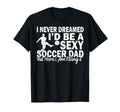 I Never Dreamed Id Be Sexy Soccer T-Shirt - Casual Everyday Wear Unisex