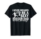 I Never Dreamed Id Be Sexy Soccer T-Shirt - Casual Everyday Wear Unisex