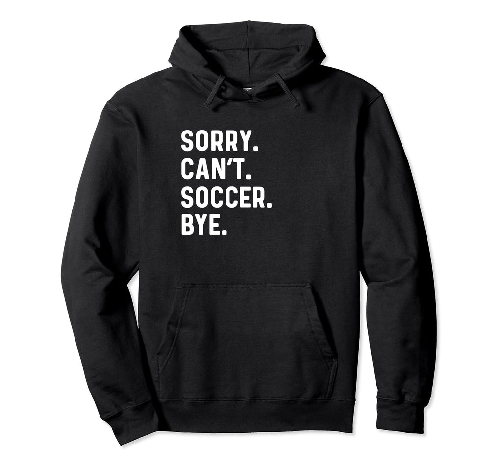 Sorry Cant Soccer Bye Futbol Sports Pitch Hoodie - Custom Art Print Unisex