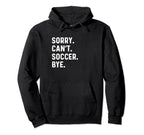 Sorry Cant Soccer Bye Futbol Sports Pitch Hoodie - Custom Art Print Unisex