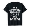 My Favorite Goalie Calls Me Mom Soccer T-Shirt - Unique Graphic Men Women