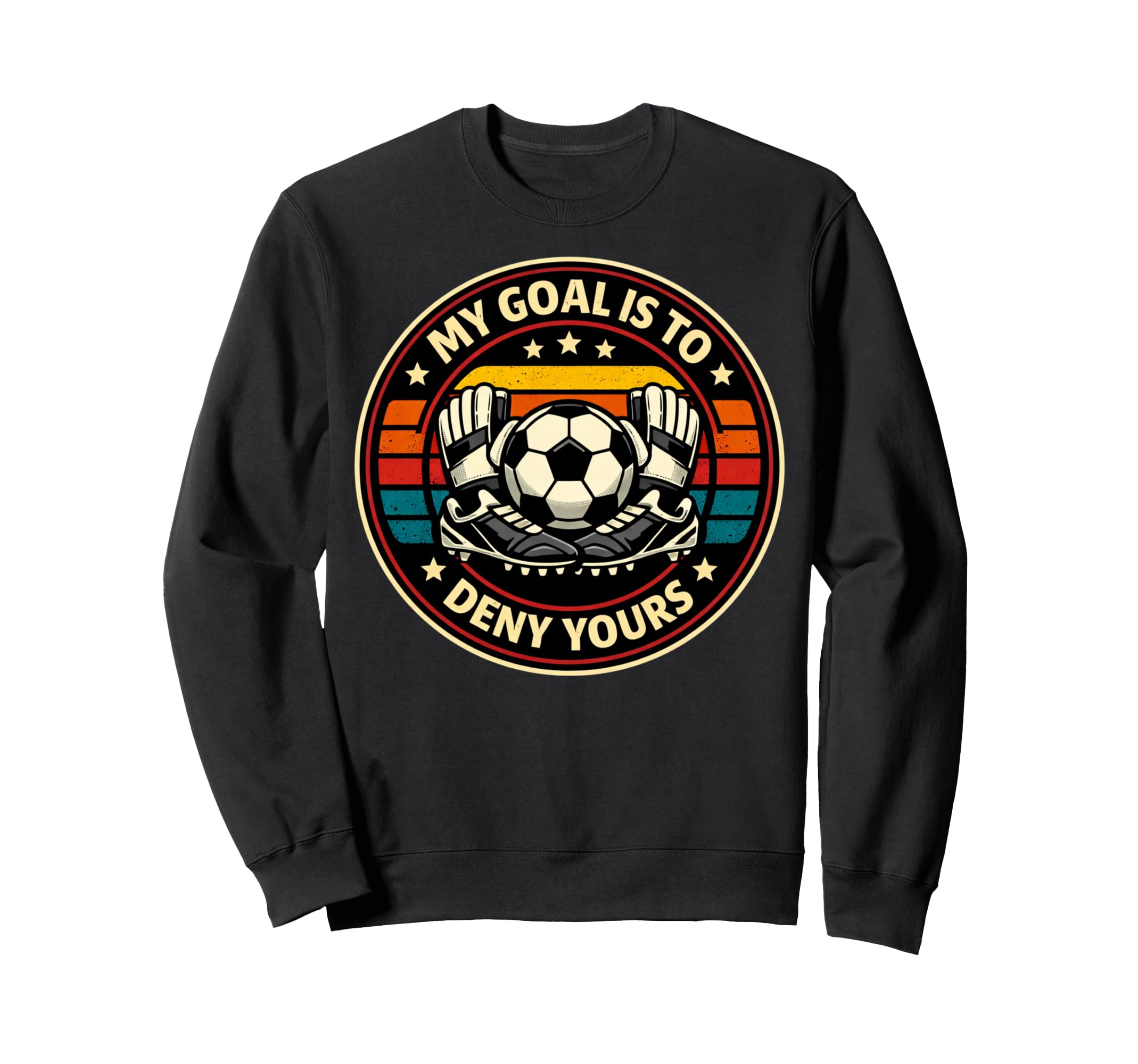 Soccer Goalies My Goal Is To Deny Sweatshirt - Novelty Apparel for Adults